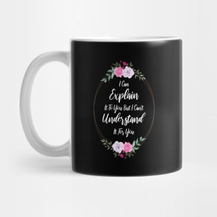 I Can Explain It To You But I Can't Understand It For You Funny Quotes And Memes lovers Mug